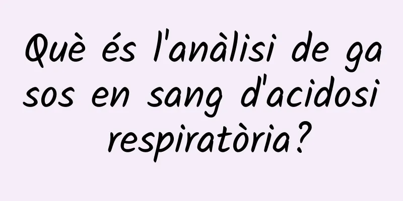 Què és l'anàlisi de gasos en sang d'acidosi respiratòria?