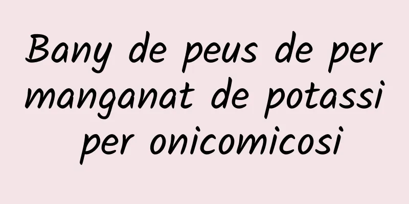 Bany de peus de permanganat de potassi per onicomicosi