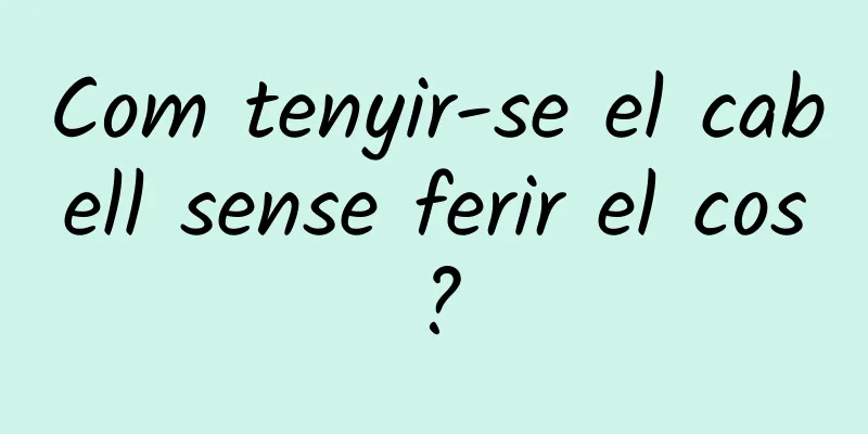 Com tenyir-se el cabell sense ferir el cos?