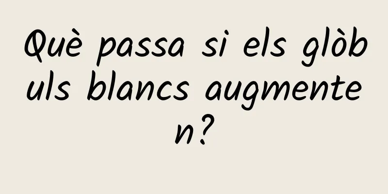 Què passa si els glòbuls blancs augmenten?