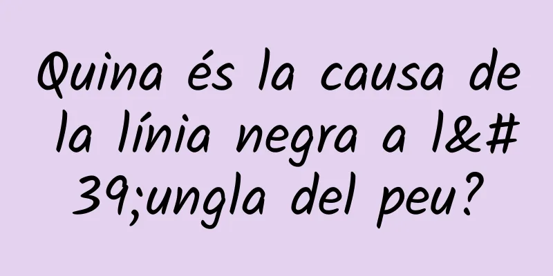 Quina és la causa de la línia negra a l'ungla del peu?