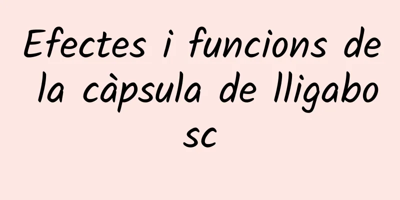 Efectes i funcions de la càpsula de lligabosc