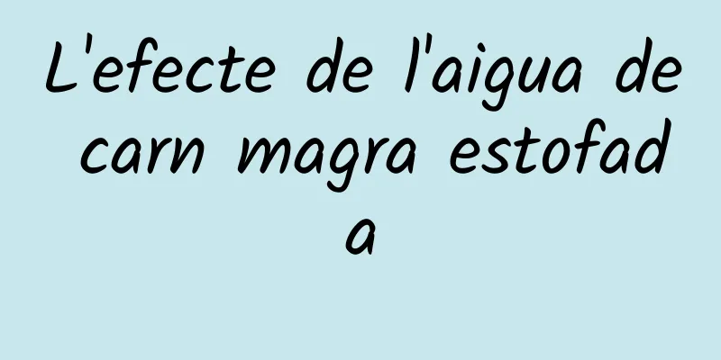 L'efecte de l'aigua de carn magra estofada