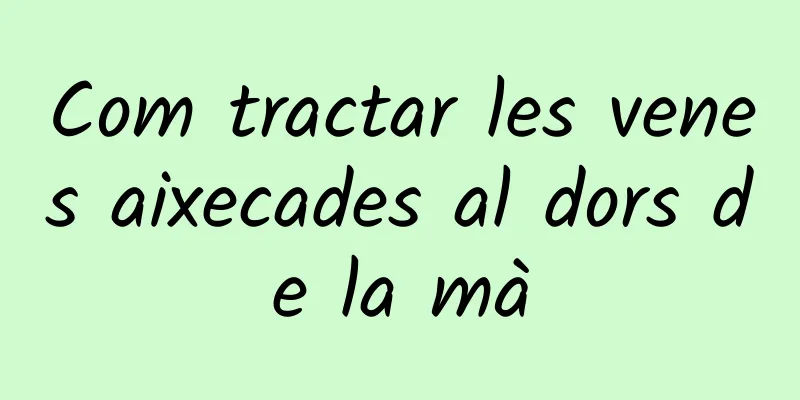 Com tractar les venes aixecades al dors de la mà
