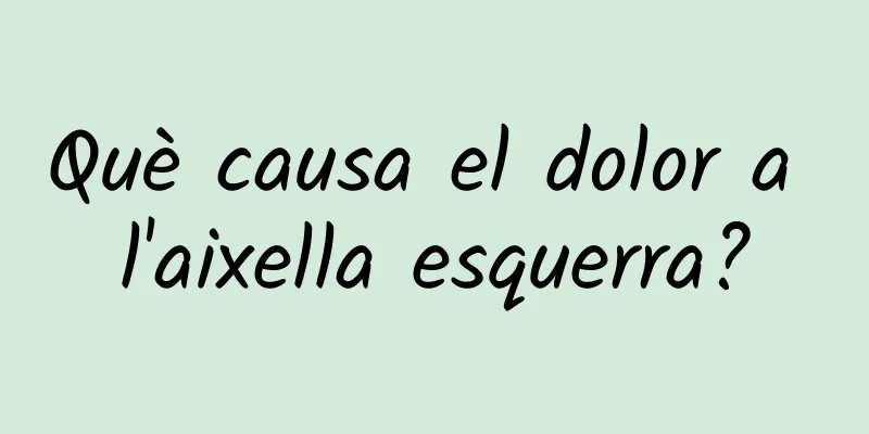 Què causa el dolor a l'aixella esquerra?