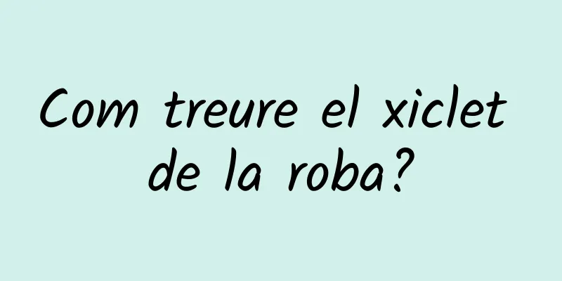 Com treure el xiclet de la roba?