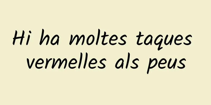 Hi ha moltes taques vermelles als peus