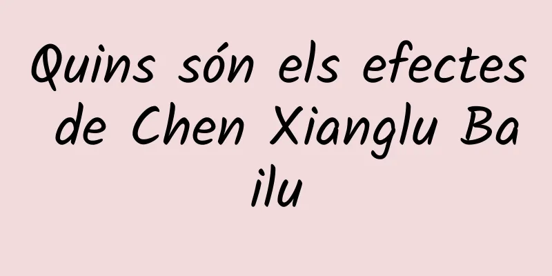 Quins són els efectes de Chen Xianglu Bailu