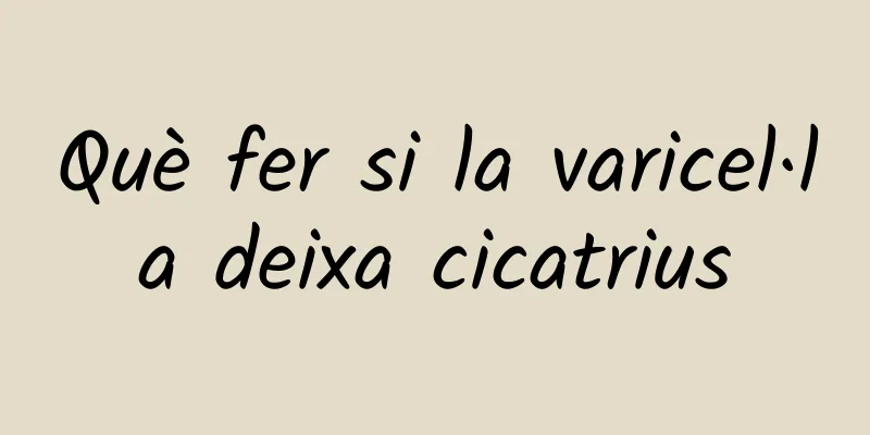 Què fer si la varicel·la deixa cicatrius