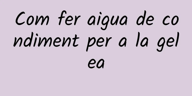 Com fer aigua de condiment per a la gelea
