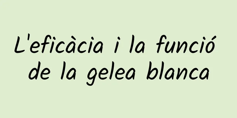 L'eficàcia i la funció de la gelea blanca