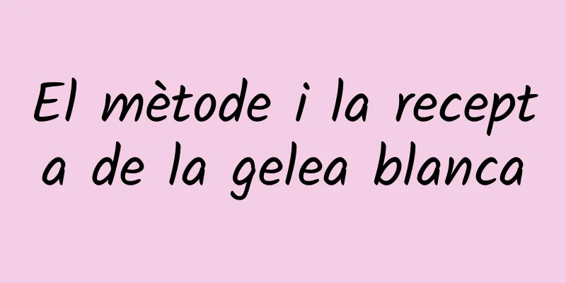 El mètode i la recepta de la gelea blanca