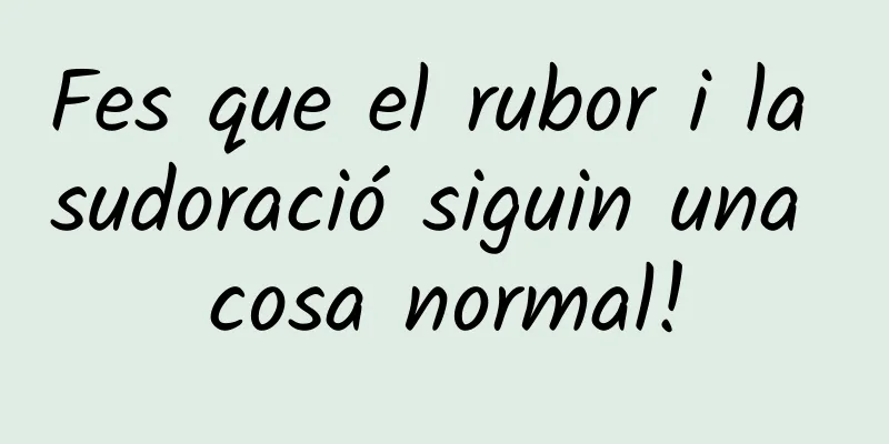 Fes que el rubor i la sudoració siguin una cosa normal!