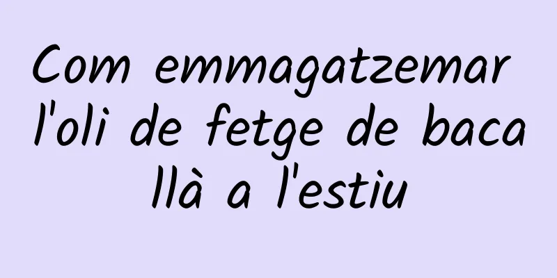 Com emmagatzemar l'oli de fetge de bacallà a l'estiu