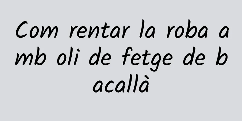 Com rentar la roba amb oli de fetge de bacallà
