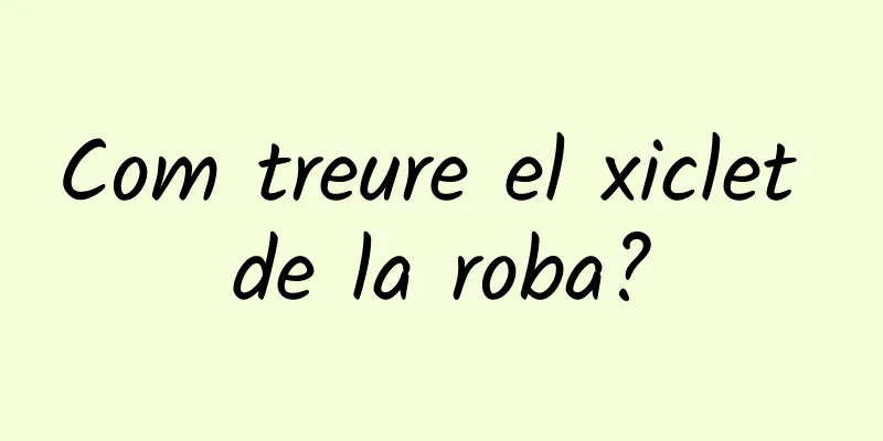 Com treure el xiclet de la roba?