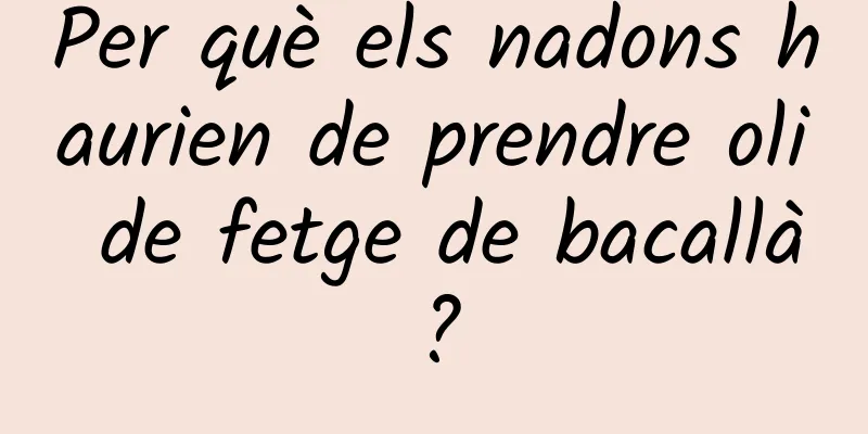 Per què els nadons haurien de prendre oli de fetge de bacallà?
