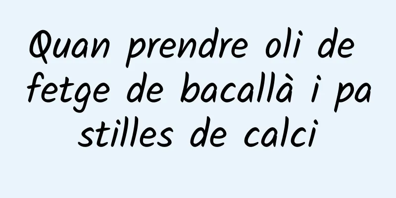 Quan prendre oli de fetge de bacallà i pastilles de calci