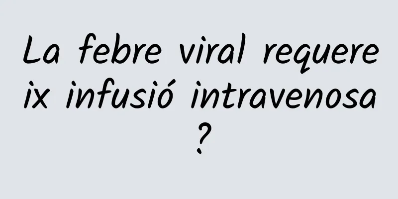 La febre viral requereix infusió intravenosa?