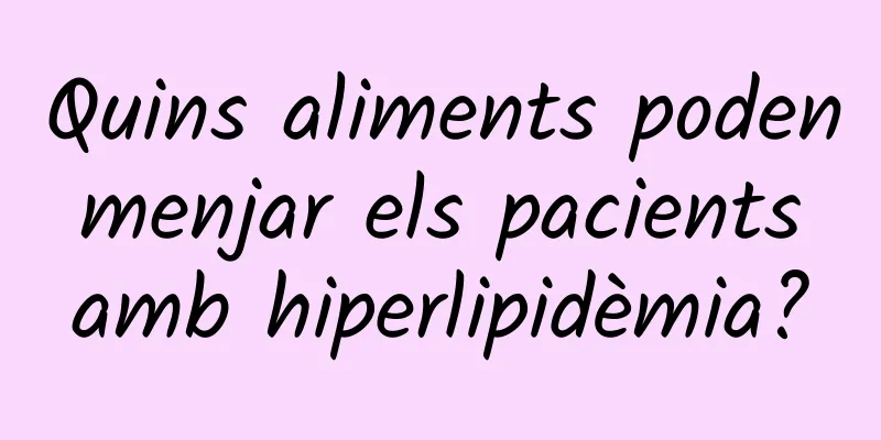 Quins aliments poden menjar els pacients amb hiperlipidèmia?