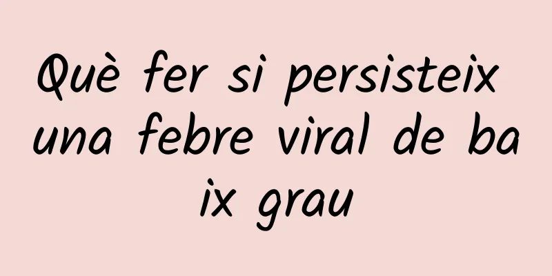 Què fer si persisteix una febre viral de baix grau
