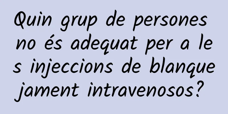 Quin grup de persones no és adequat per a les injeccions de blanquejament intravenosos?