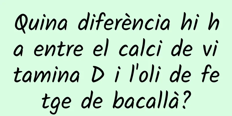 Quina diferència hi ha entre el calci de vitamina D i l'oli de fetge de bacallà?