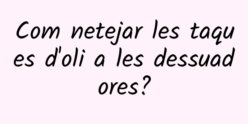 Com netejar les taques d'oli a les dessuadores?