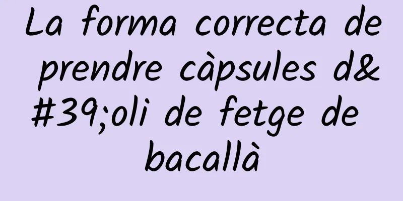 La forma correcta de prendre càpsules d'oli de fetge de bacallà