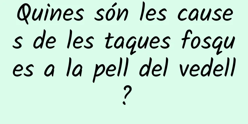 Quines són les causes de les taques fosques a la pell del vedell?