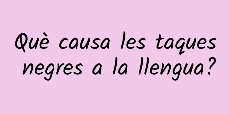 Què causa les taques negres a la llengua?