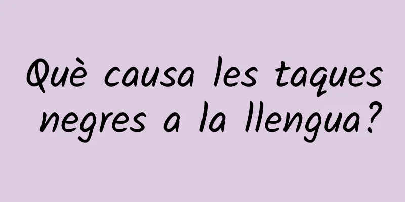 Què causa les taques negres a la llengua?