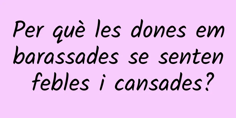 Per què les dones embarassades se senten febles i cansades?