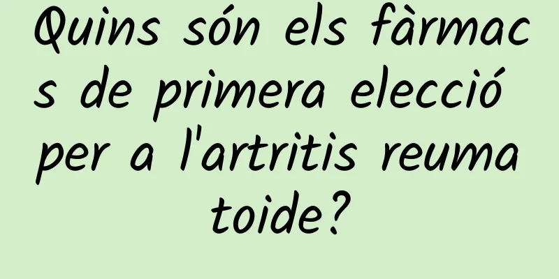 Quins són els fàrmacs de primera elecció per a l'artritis reumatoide?