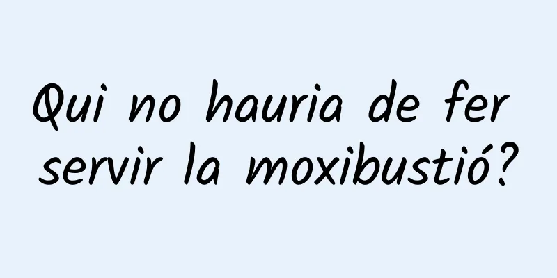 Qui no hauria de fer servir la moxibustió?