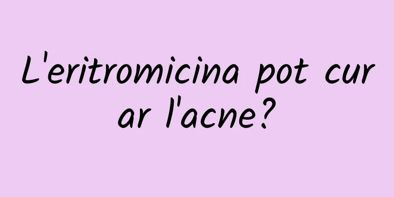 L'eritromicina pot curar l'acne?