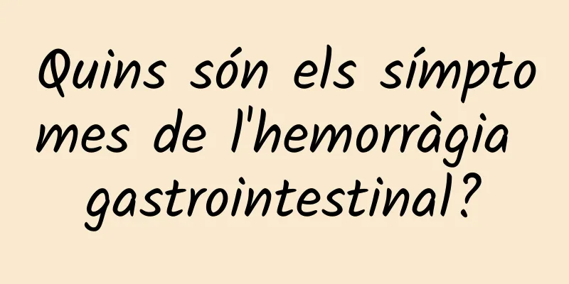 Quins són els símptomes de l'hemorràgia gastrointestinal?