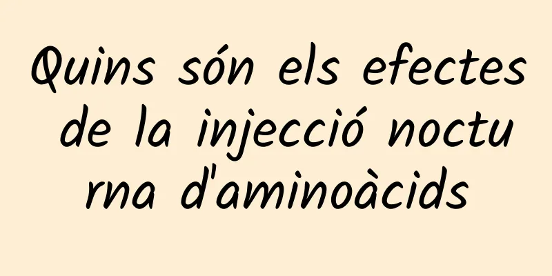 Quins són els efectes de la injecció nocturna d'aminoàcids