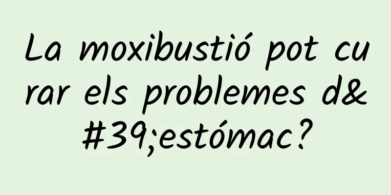 La moxibustió pot curar els problemes d'estómac?