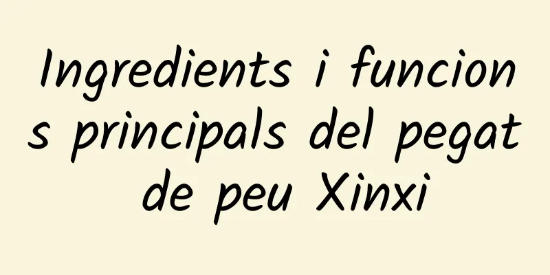 Ingredients i funcions principals del pegat de peu Xinxi