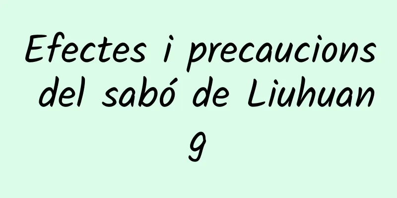 Efectes i precaucions del sabó de Liuhuang