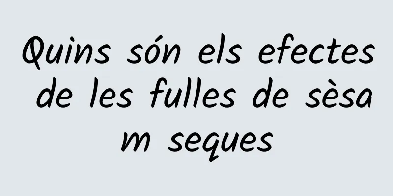 Quins són els efectes de les fulles de sèsam seques