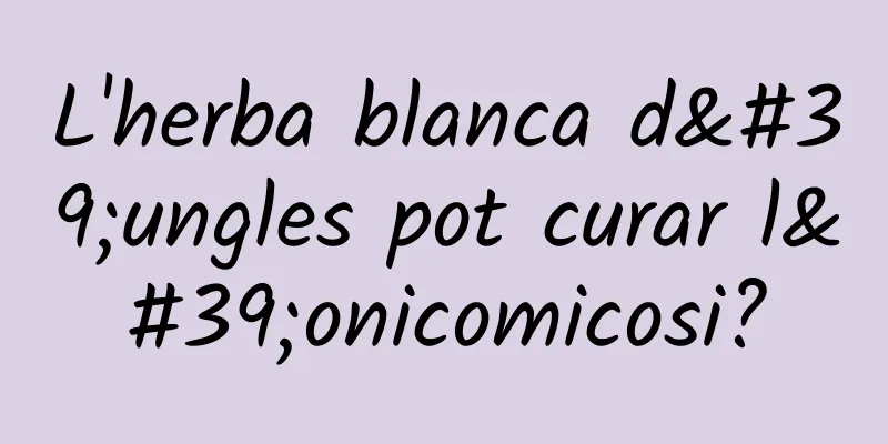 L'herba blanca d'ungles pot curar l'onicomicosi?