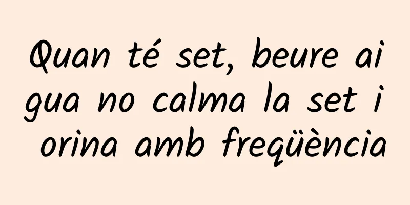 Quan té set, beure aigua no calma la set i orina amb freqüència