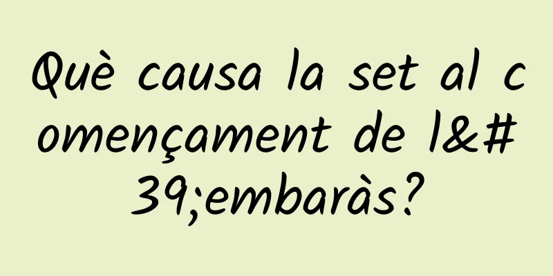 Què causa la set al començament de l'embaràs?