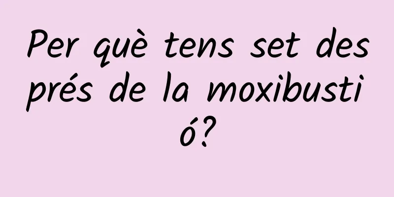 Per què tens set després de la moxibustió?