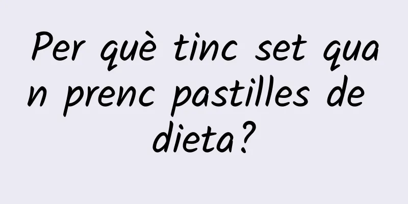 Per què tinc set quan prenc pastilles de dieta?