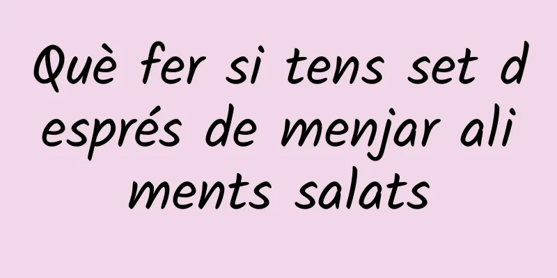 Què fer si tens set després de menjar aliments salats