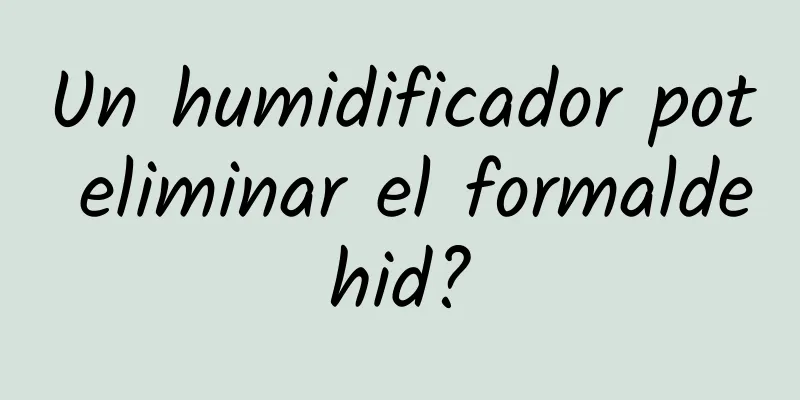 Un humidificador pot eliminar el formaldehid?