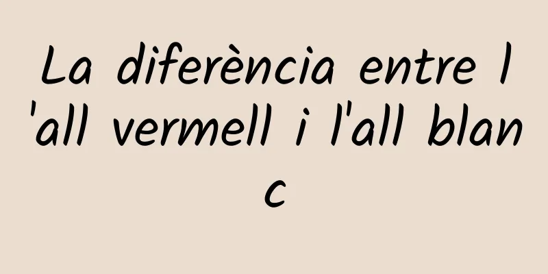 La diferència entre l'all vermell i l'all blanc